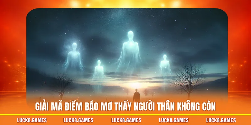 Giải mã điềm báo mơ thấy người thân không còn